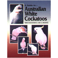 Australian White Cockatoos Bird Care Book